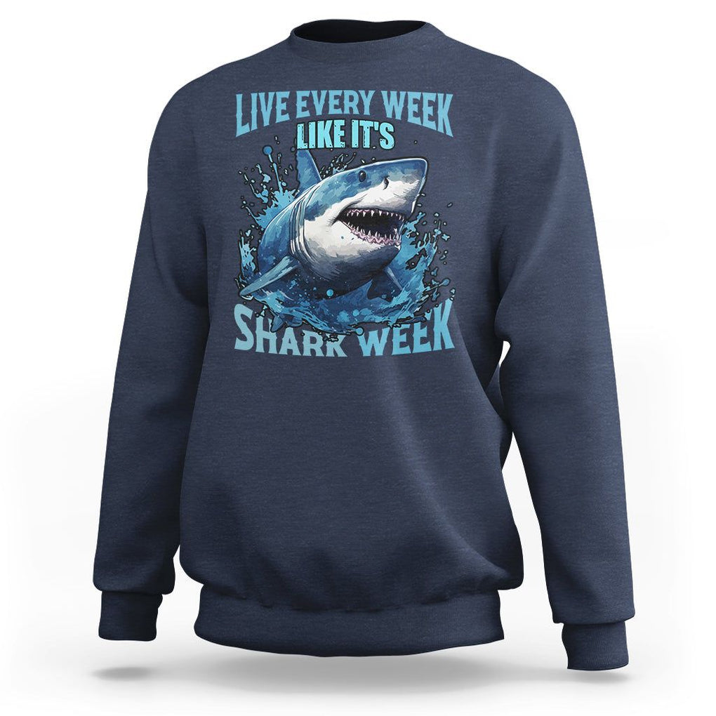 Live Every Week Like It's Shark Lover Week Sweatshirt Funny Ocean Life TS02 Navy Printyourwear