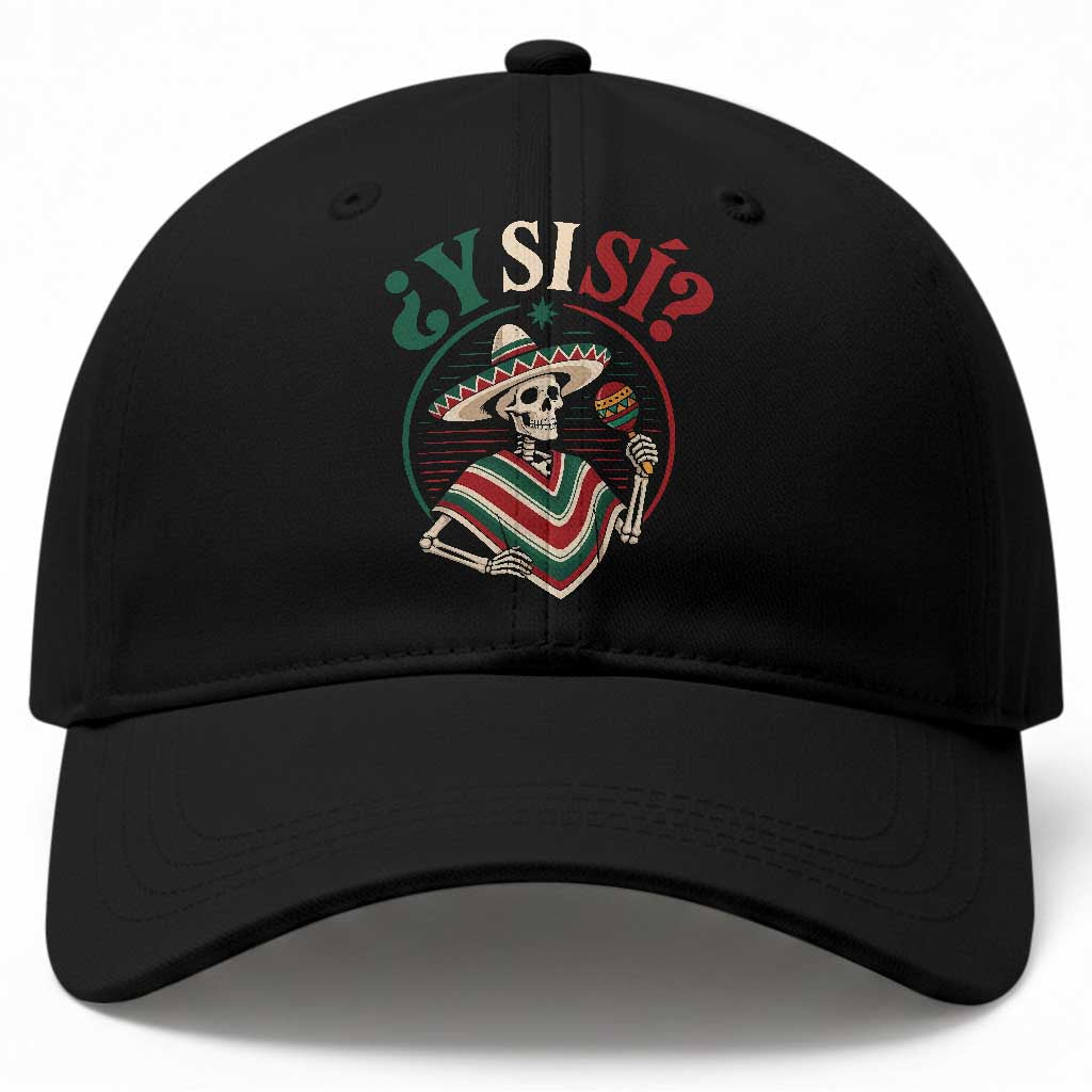 Funny Y Si Si Mexican Skeleton Baseball Cap What If Yes Mexico Sombrero Poncho Fiesta Graphic TS02 Print Your Wear