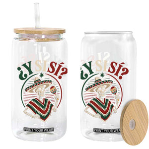 Funny Y Si Si Mexican Skeleton Glass Can What If Yes Mexico Sombrero Poncho Fiesta Graphic TS02 Print Your Wear