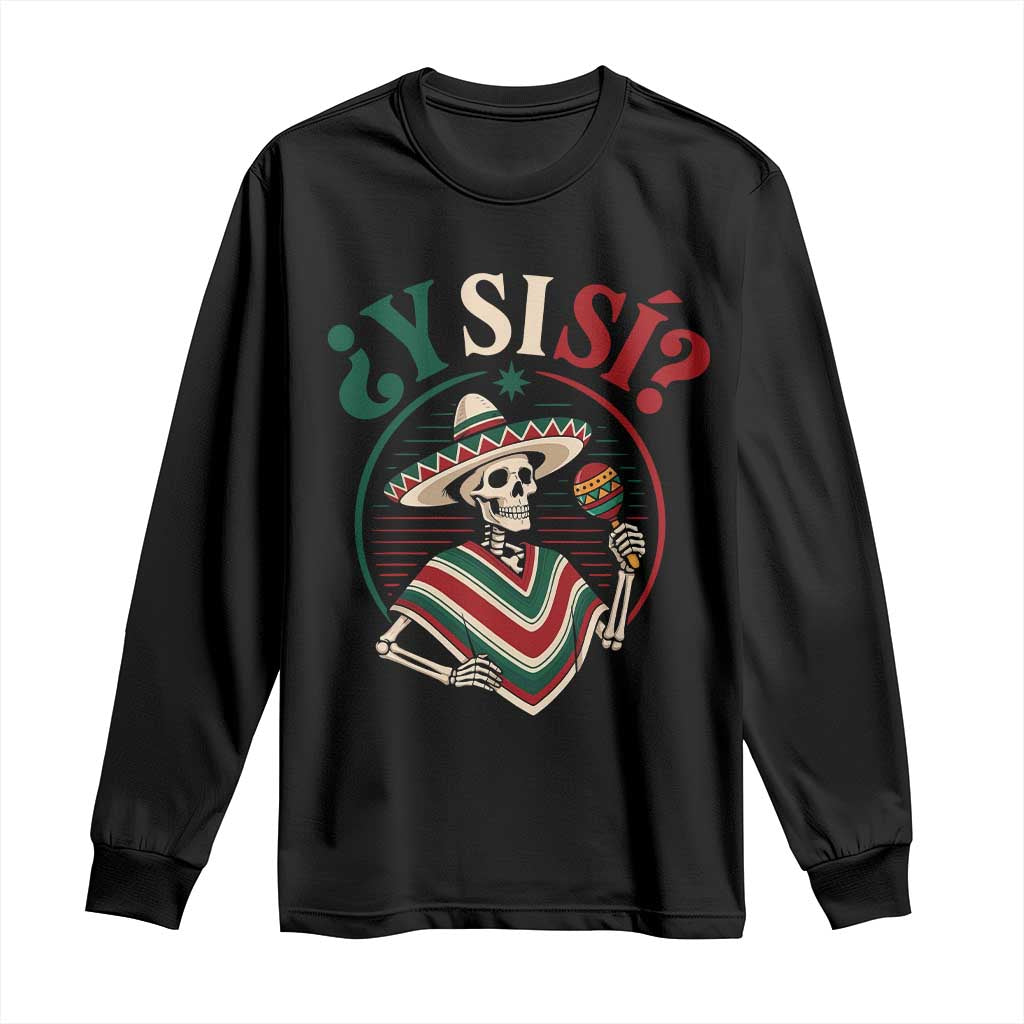 Funny Y Si Si Mexican Skeleton Long Sleeve Shirt What If Yes Mexico Sombrero Poncho Fiesta Graphic TS02 Black Print Your Wear