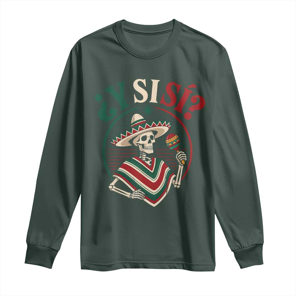 Funny Y Si Si Mexican Skeleton Long Sleeve Shirt What If Yes Mexico Sombrero Poncho Fiesta Graphic TS02 Dark Forest Green Print Your Wear