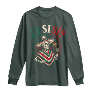 Funny Y Si Si Mexican Skeleton Long Sleeve Shirt What If Yes Mexico Sombrero Poncho Fiesta Graphic TS02 Dark Forest Green Print Your Wear