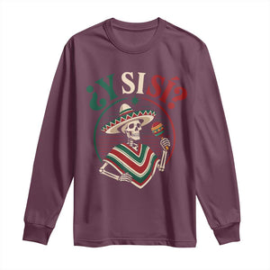 Funny Y Si Si Mexican Skeleton Long Sleeve Shirt What If Yes Mexico Sombrero Poncho Fiesta Graphic TS02 Maroon Print Your Wear
