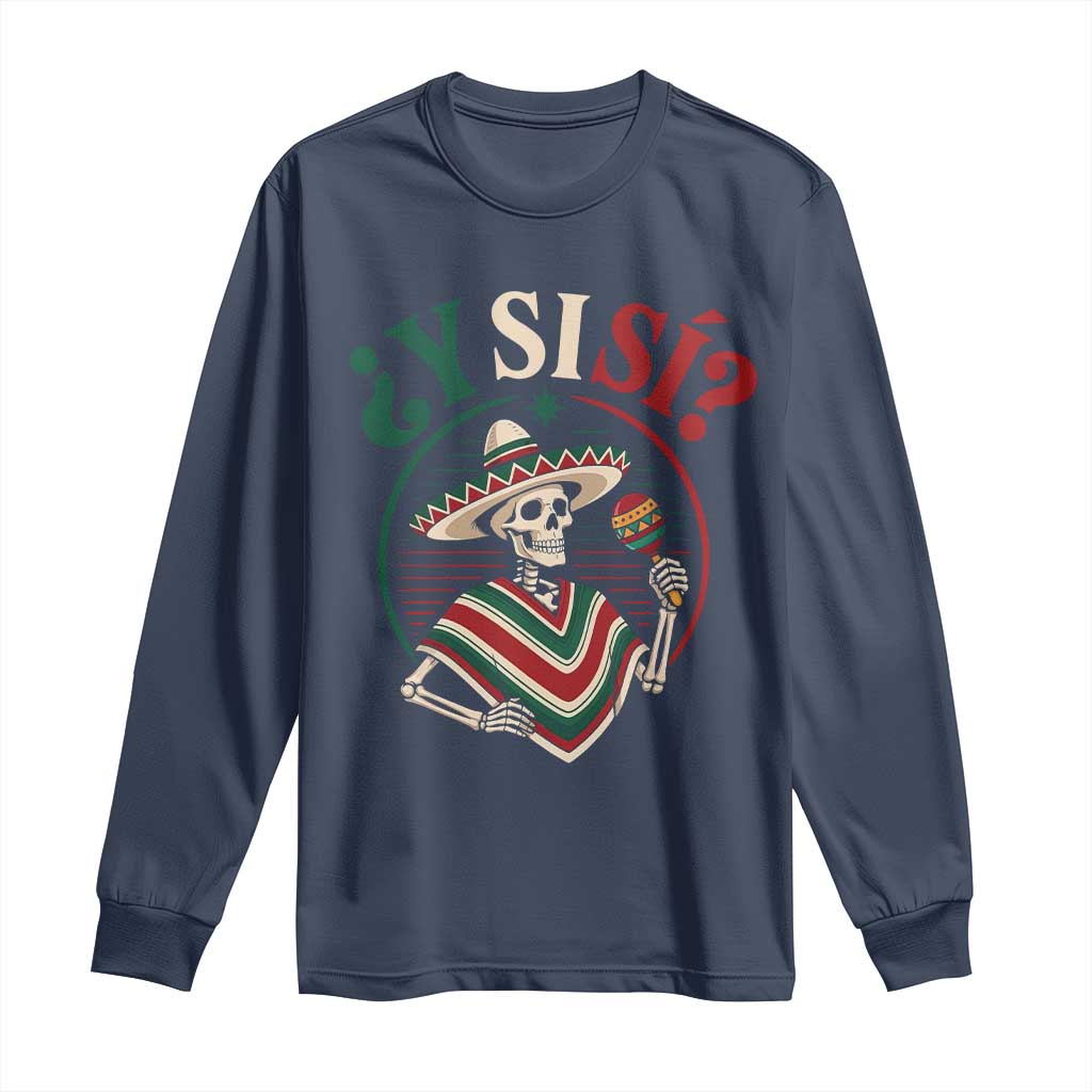Funny Y Si Si Mexican Skeleton Long Sleeve Shirt What If Yes Mexico Sombrero Poncho Fiesta Graphic TS02 Navy Print Your Wear