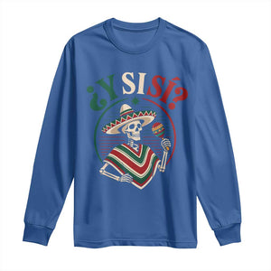 Funny Y Si Si Mexican Skeleton Long Sleeve Shirt What If Yes Mexico Sombrero Poncho Fiesta Graphic TS02 Royal Blue Print Your Wear