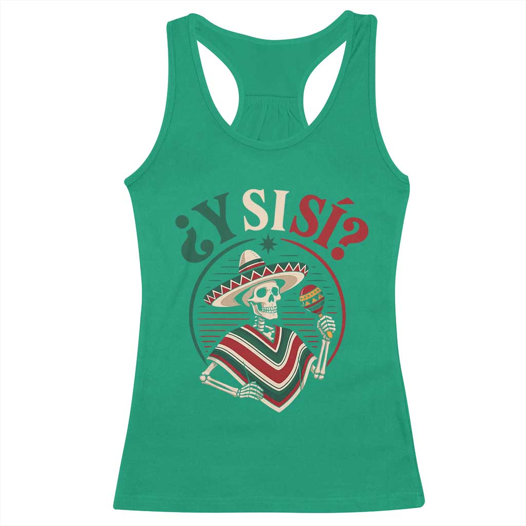 Funny Y Si Si Mexican Skeleton Racerback Tank Top What If Yes Mexico Sombrero Poncho Fiesta Graphic TS02 Irish Green Print Your Wear