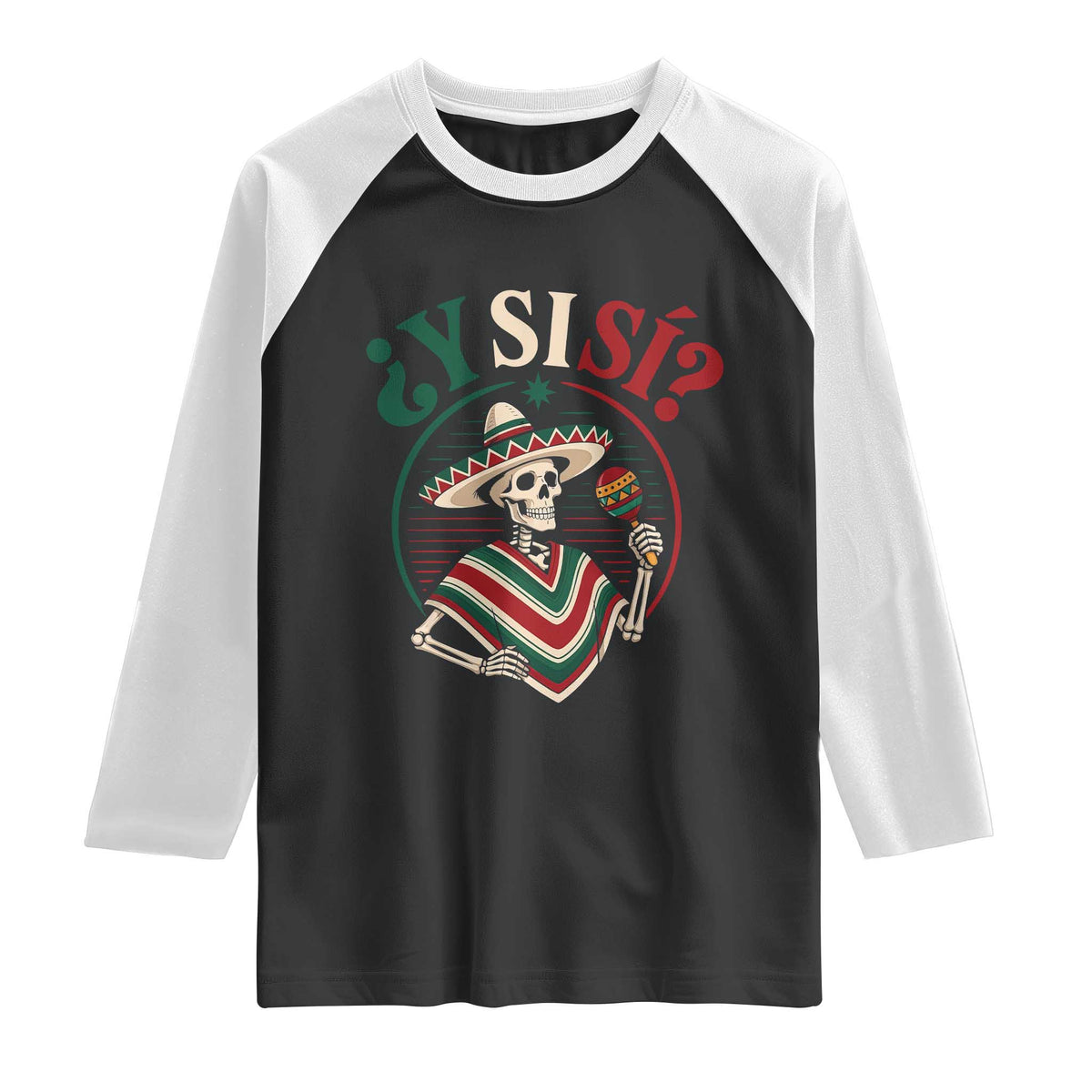 Funny Y Si Si Mexican Skeleton Raglan Shirt What If Yes Mexico Sombrero Poncho Fiesta Graphic TS02 Black White Print Your Wear