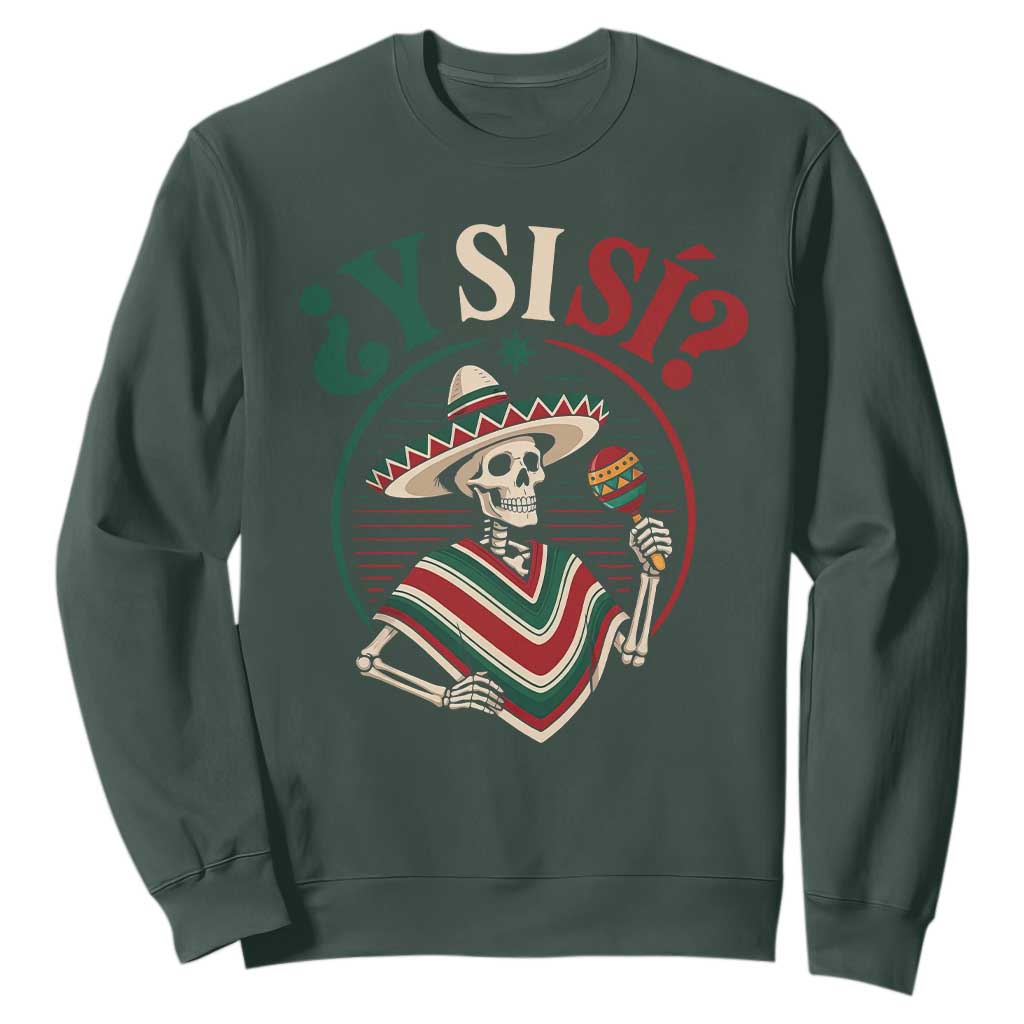 Funny Y Si Si Mexican Skeleton Sweatshirt What If Yes Mexico Sombrero Poncho Fiesta Graphic TS02 Dark Forest Green Print Your Wear