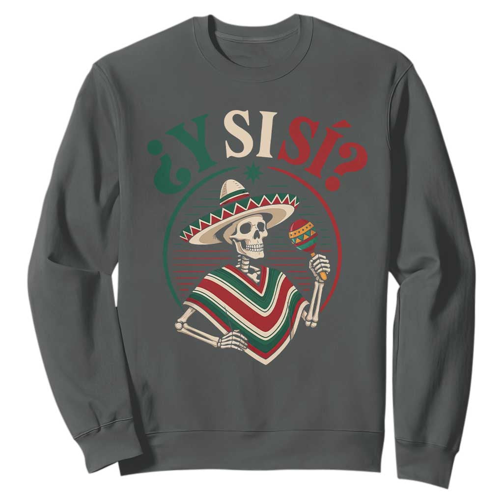 Funny Y Si Si Mexican Skeleton Sweatshirt What If Yes Mexico Sombrero Poncho Fiesta Graphic TS02 Dark Heather Print Your Wear