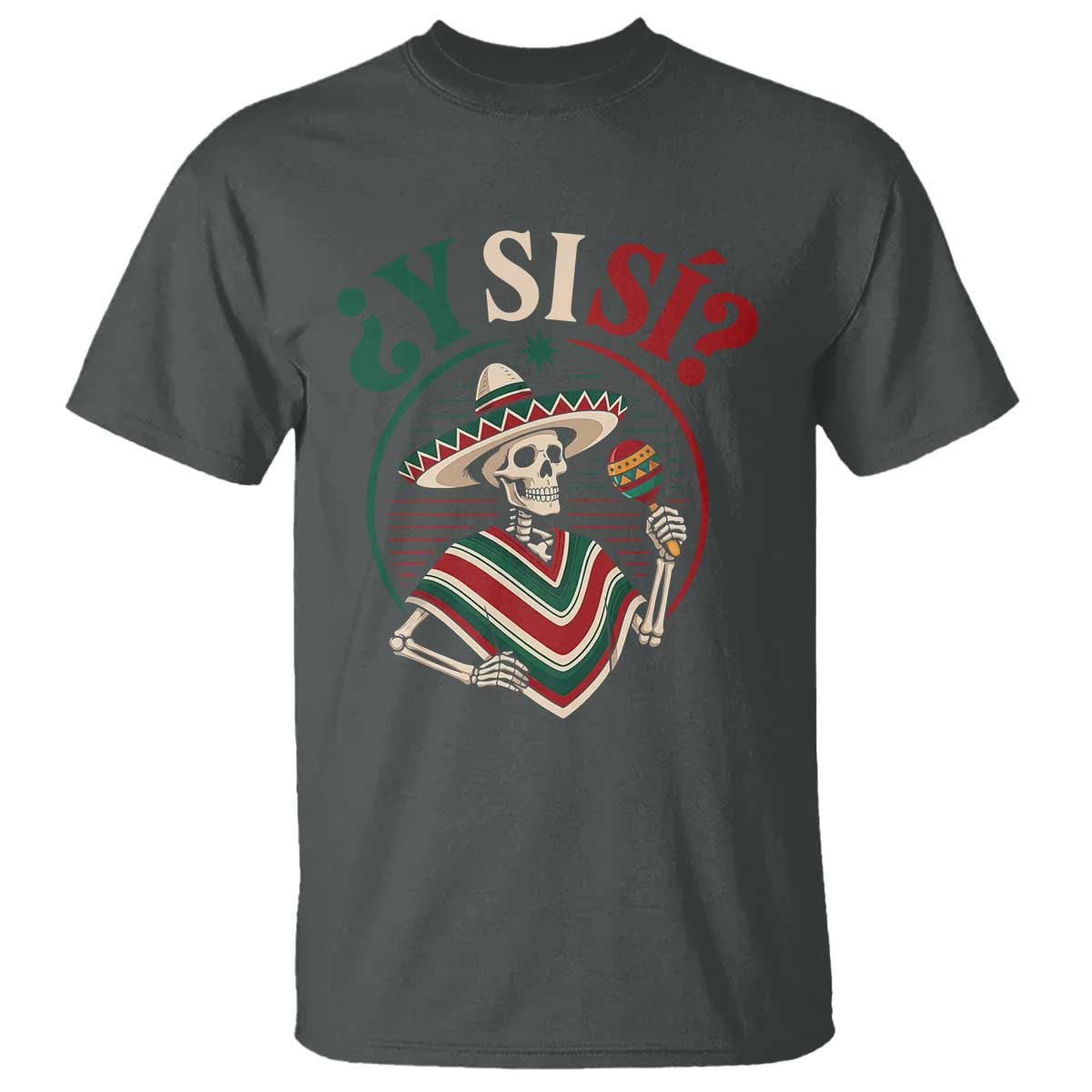 Funny Y Si Si Mexican Skeleton T Shirt What If Yes Mexico Sombrero Poncho Fiesta Graphic TS02 Dark Heather Print Your Wear
