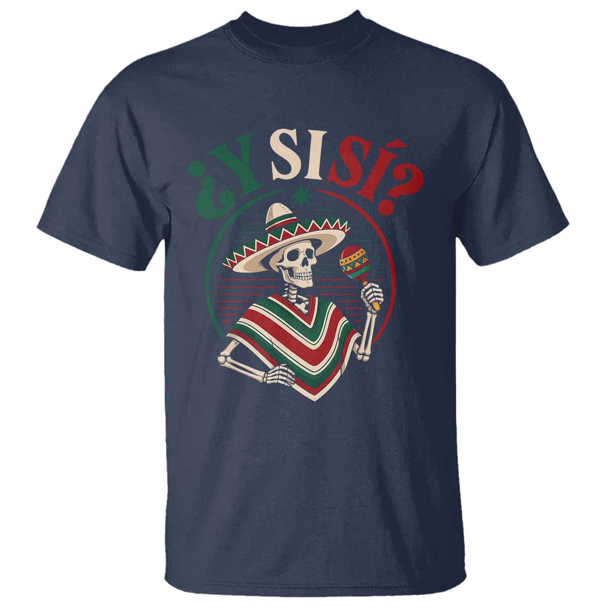 Funny Y Si Si Mexican Skeleton T Shirt What If Yes Mexico Sombrero Poncho Fiesta Graphic TS02 Navy Print Your Wear