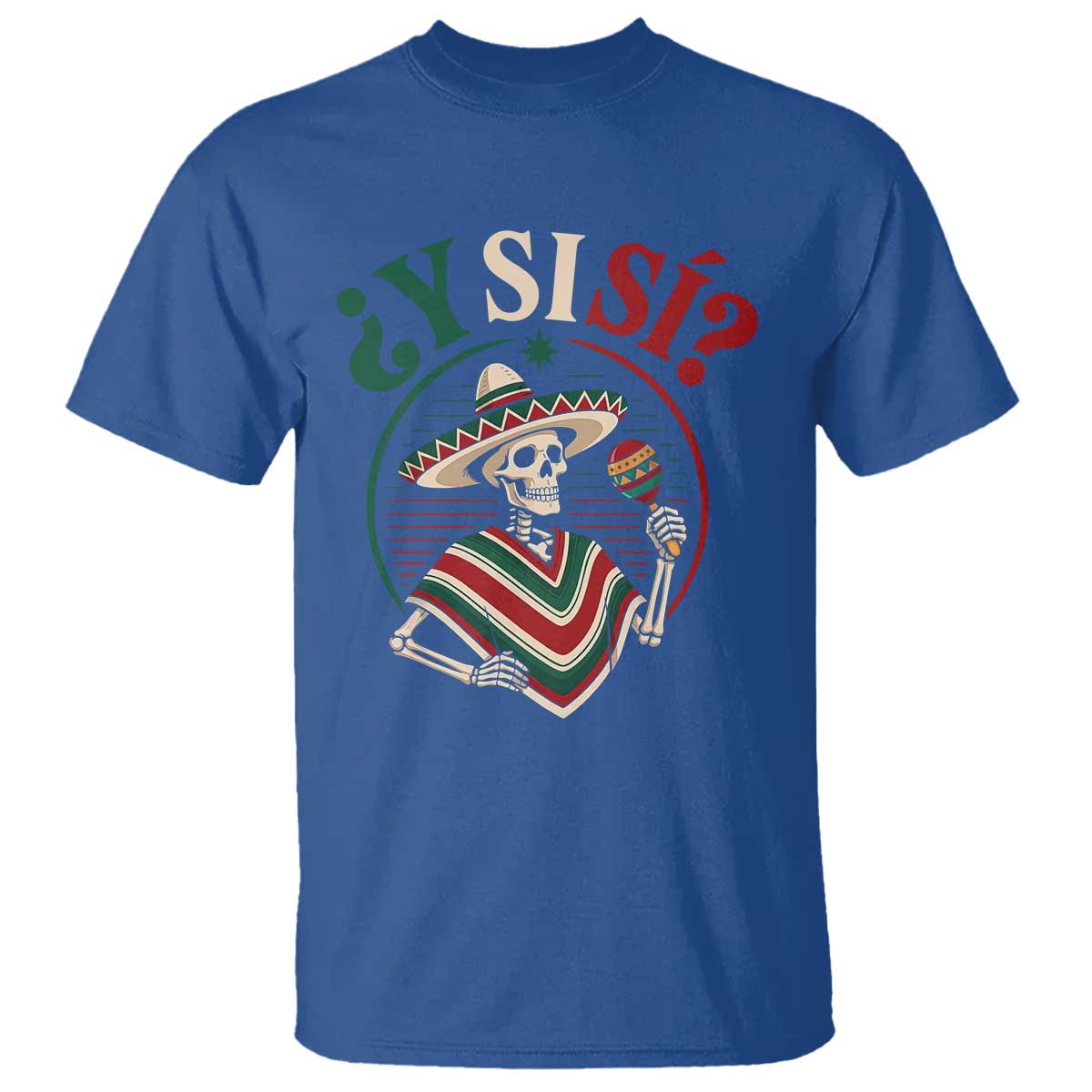 Funny Y Si Si Mexican Skeleton T Shirt What If Yes Mexico Sombrero Poncho Fiesta Graphic TS02 Royal Blue Print Your Wear