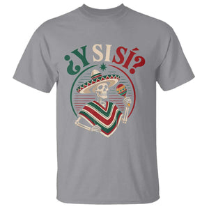 Funny Y Si Si Mexican Skeleton T Shirt What If Yes Mexico Sombrero Poncho Fiesta Graphic TS02 Sport Gray Print Your Wear