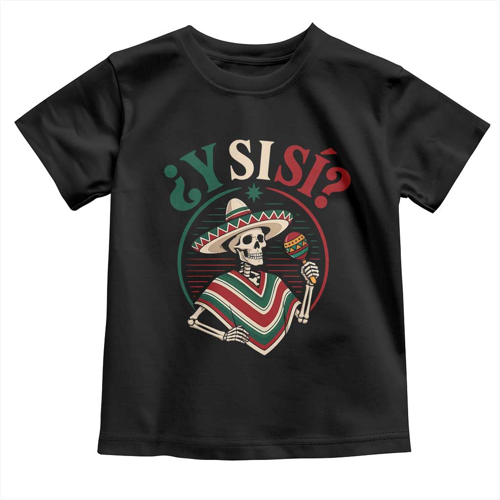 Funny Y Si Si Mexican Skeleton Toddler T Shirt What If Yes Mexico Sombrero Poncho Fiesta Graphic TS02 Black Print Your Wear