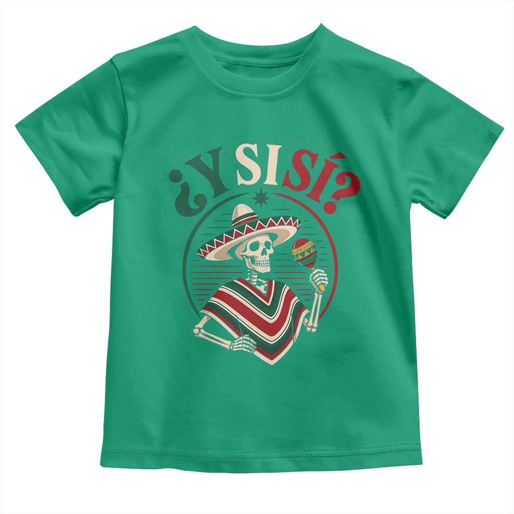 Funny Y Si Si Mexican Skeleton Toddler T Shirt What If Yes Mexico Sombrero Poncho Fiesta Graphic TS02 Irish Green Print Your Wear