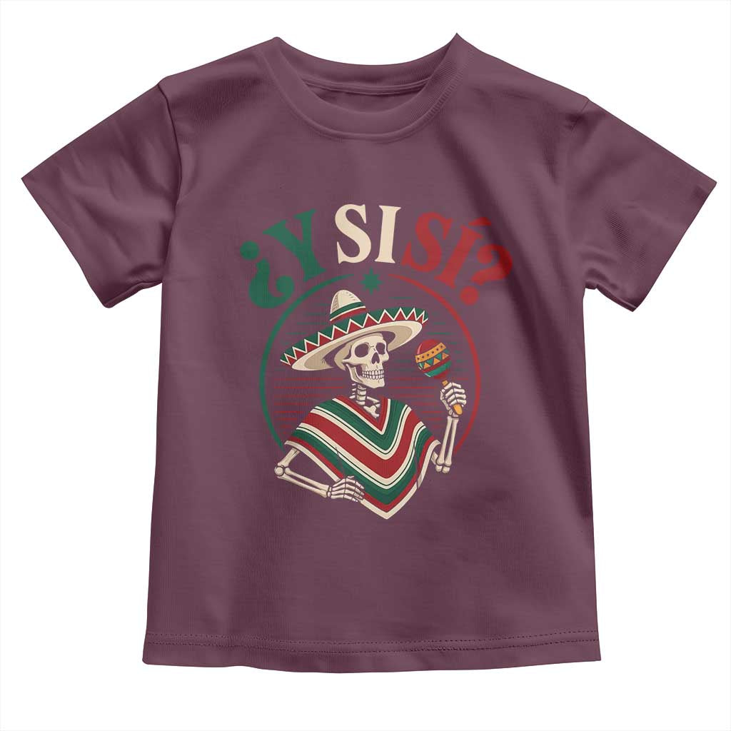 Funny Y Si Si Mexican Skeleton Toddler T Shirt What If Yes Mexico Sombrero Poncho Fiesta Graphic TS02 Maroon Print Your Wear