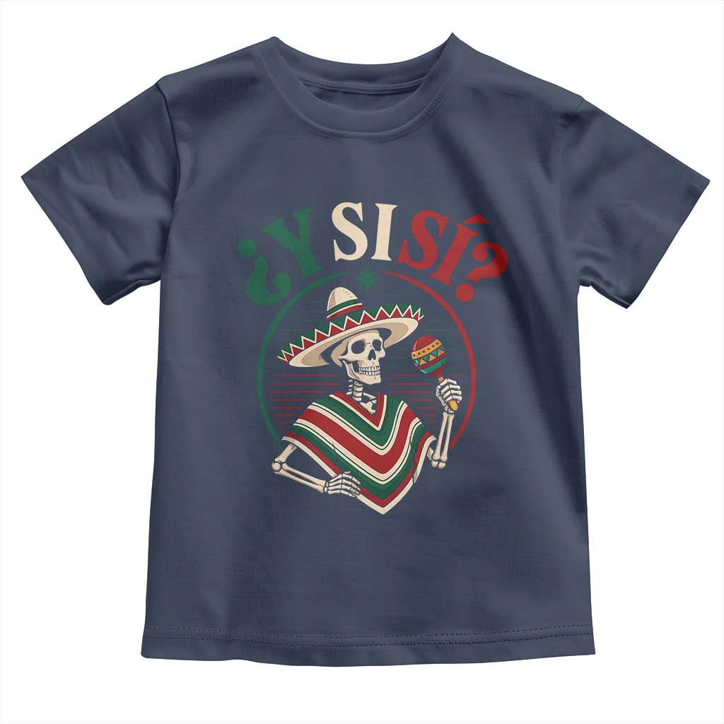Funny Y Si Si Mexican Skeleton Toddler T Shirt What If Yes Mexico Sombrero Poncho Fiesta Graphic TS02 Navy Print Your Wear
