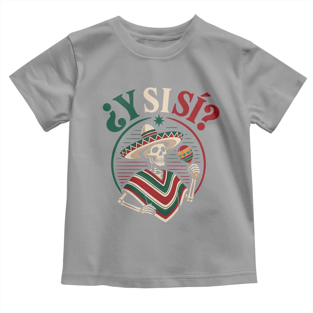 Funny Y Si Si Mexican Skeleton Toddler T Shirt What If Yes Mexico Sombrero Poncho Fiesta Graphic TS02 Sport Gray Print Your Wear
