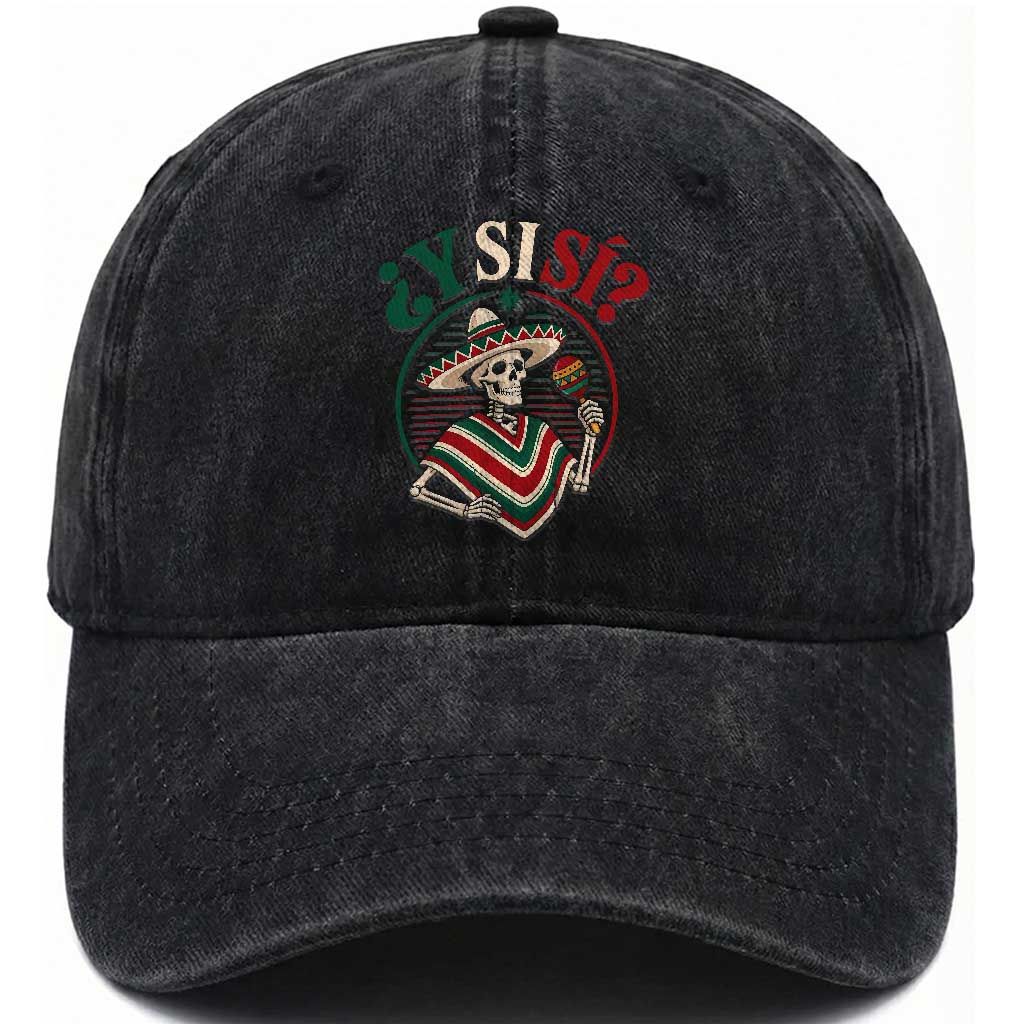 Funny Y Si Si Mexican Skeleton Washed Cotton Baseball Cap What If Yes Mexico Sombrero Poncho Fiesta Graphic TS02 Print Your Wear