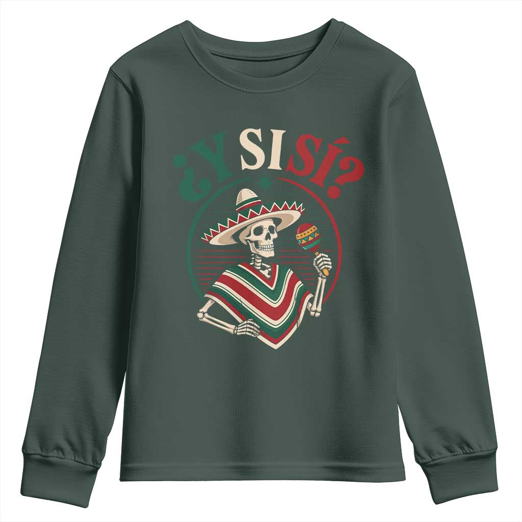 Funny Y Si Si Mexican Skeleton Youth Sweatshirt What If Yes Mexico Sombrero Poncho Fiesta Graphic TS02 Dark Forest Green Print Your Wear