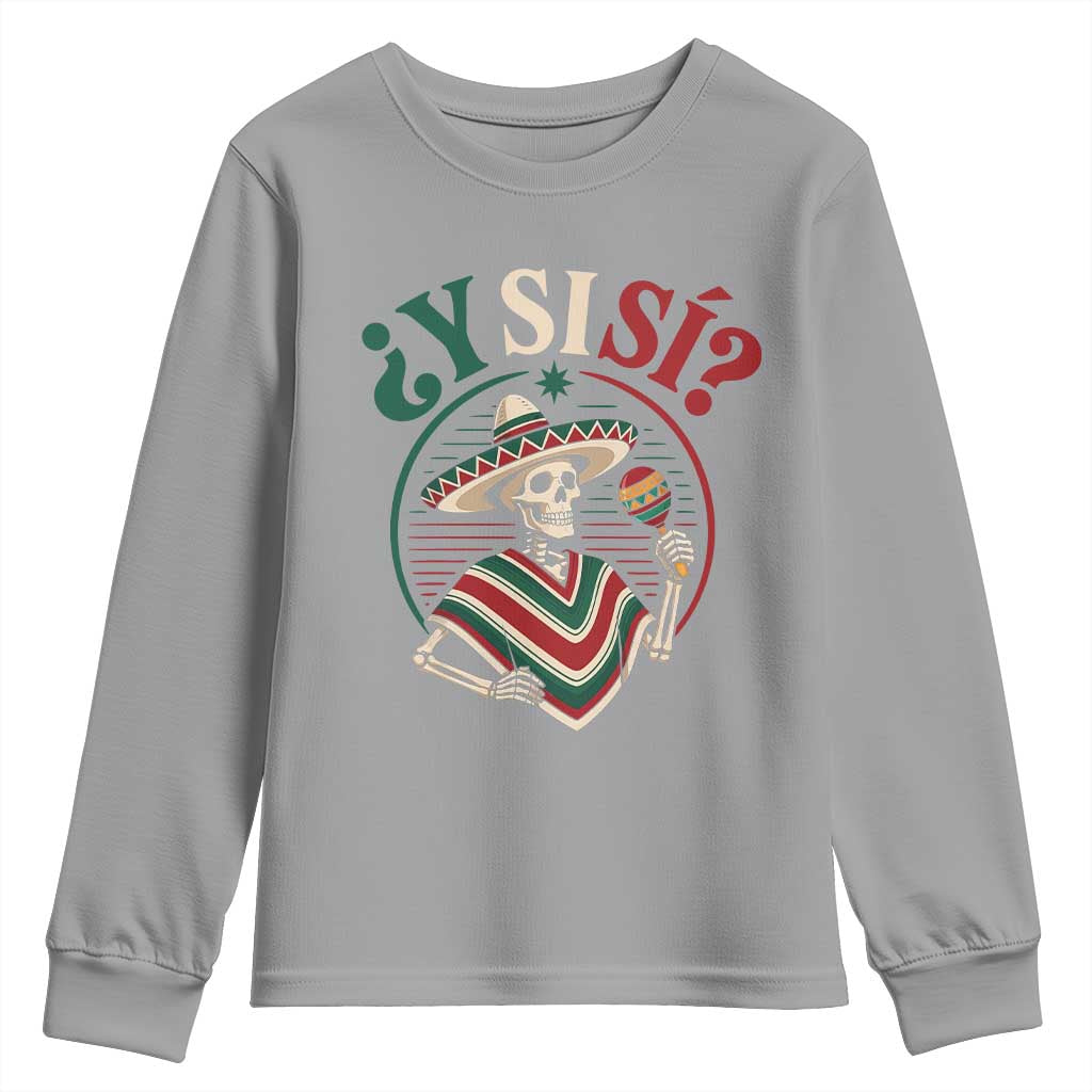 Funny Y Si Si Mexican Skeleton Youth Sweatshirt What If Yes Mexico Sombrero Poncho Fiesta Graphic TS02 Sport Gray Print Your Wear