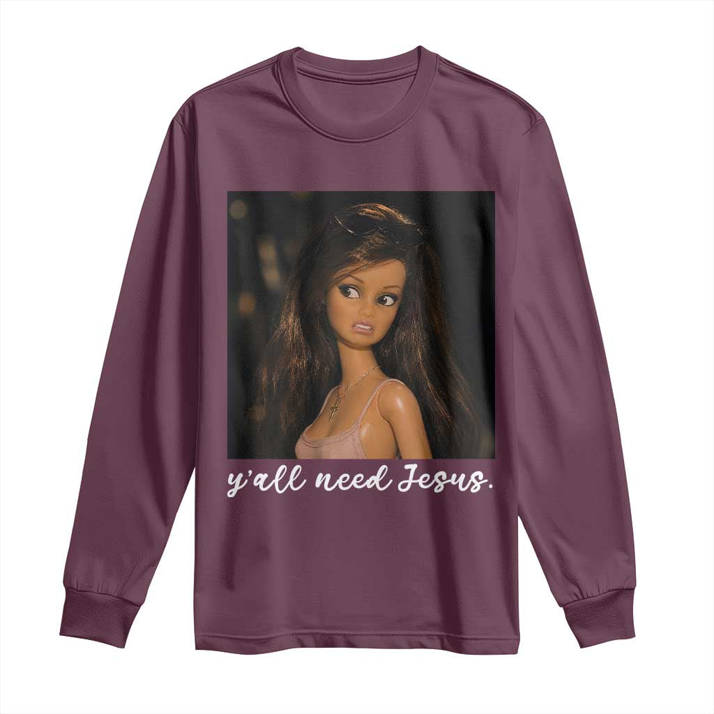 Yall Need Jesus Funny Doll Side Eye Meme Long Sleeve Shirt Sarcastic Southern Humor Religion Faith TS02 Maroon Print Your Wear