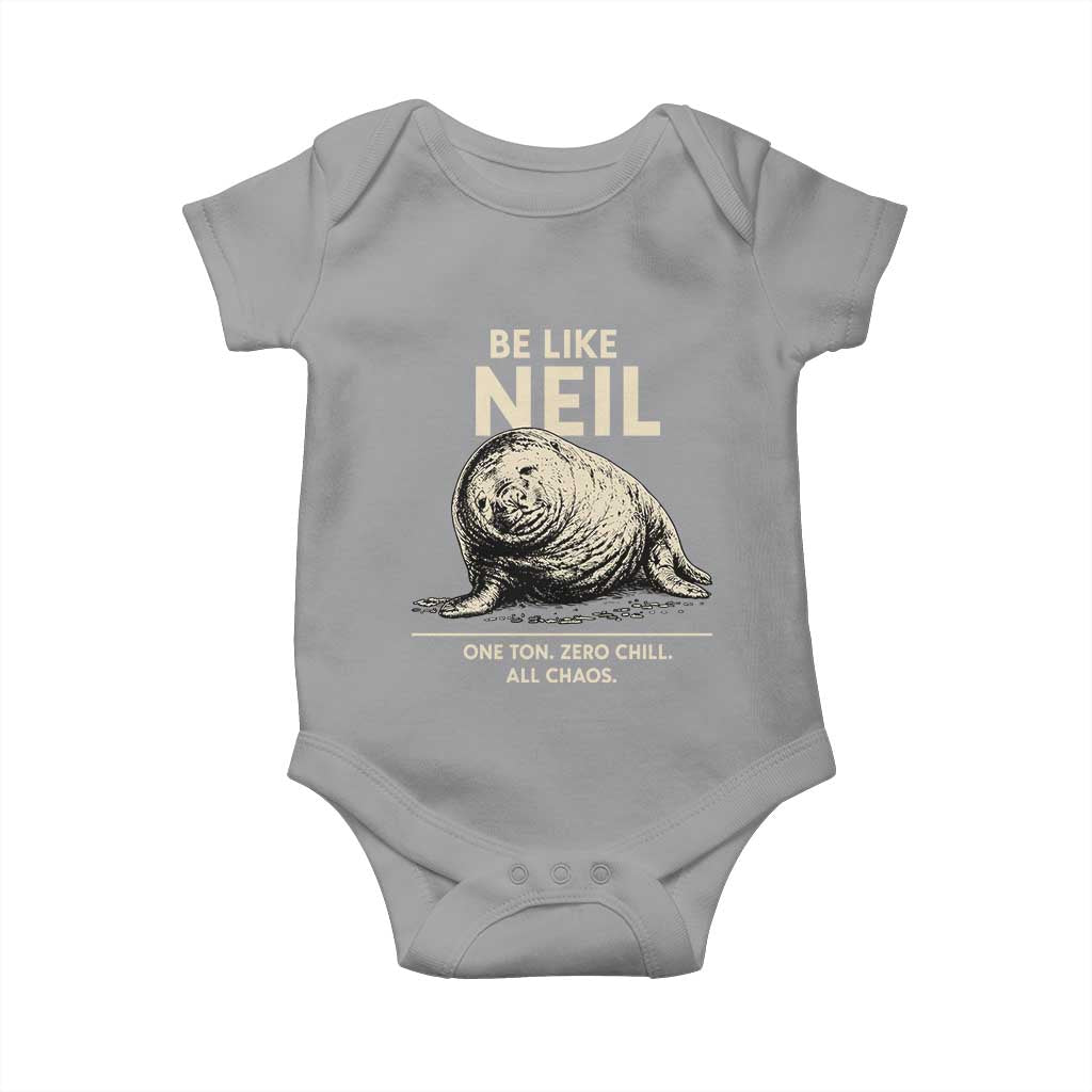 Be Like Neil the Seal One Ton Zero Chill All Chaos Baby Onesie Sarcastic Viral Chaotic Elephant Seal Meme Life Advice TS02 Sport Gray Print Your Wear