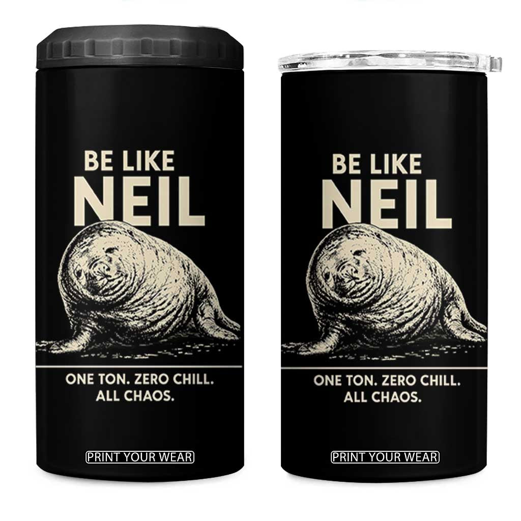 Be Like Neil the Seal One Ton Zero Chill All Chaos 4 in 1 Can Cooler Tumbler Sarcastic Viral Chaotic Elephant Seal Meme Life Advice TS02 One Size: 16 oz Black Print Your Wear
