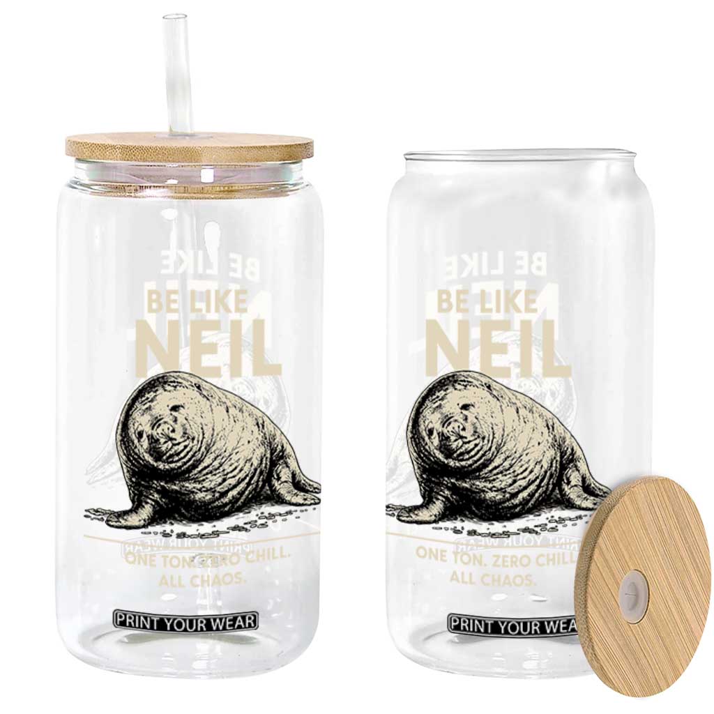 Be Like Neil the Seal One Ton Zero Chill All Chaos Glass Can Sarcastic Viral Chaotic Elephant Seal Meme Life Advice TS02 Print Your Wear