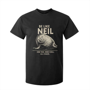 Be Like Neil the Seal One Ton Zero Chill All Chaos T Shirt For Kid Sarcastic Viral Chaotic Elephant Seal Meme Life Advice TS02 Black Print Your Wear