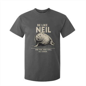 Be Like Neil the Seal One Ton Zero Chill All Chaos T Shirt For Kid Sarcastic Viral Chaotic Elephant Seal Meme Life Advice TS02 Dark Heather Print Your Wear
