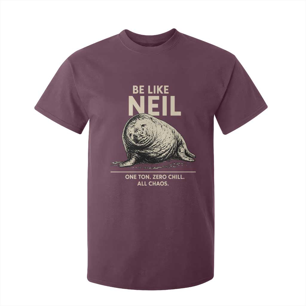Be Like Neil the Seal One Ton Zero Chill All Chaos T Shirt For Kid Sarcastic Viral Chaotic Elephant Seal Meme Life Advice TS02 Maroon Print Your Wear