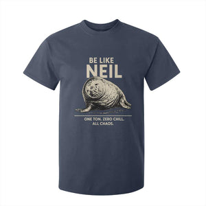 Be Like Neil the Seal One Ton Zero Chill All Chaos T Shirt For Kid Sarcastic Viral Chaotic Elephant Seal Meme Life Advice TS02 Navy Print Your Wear