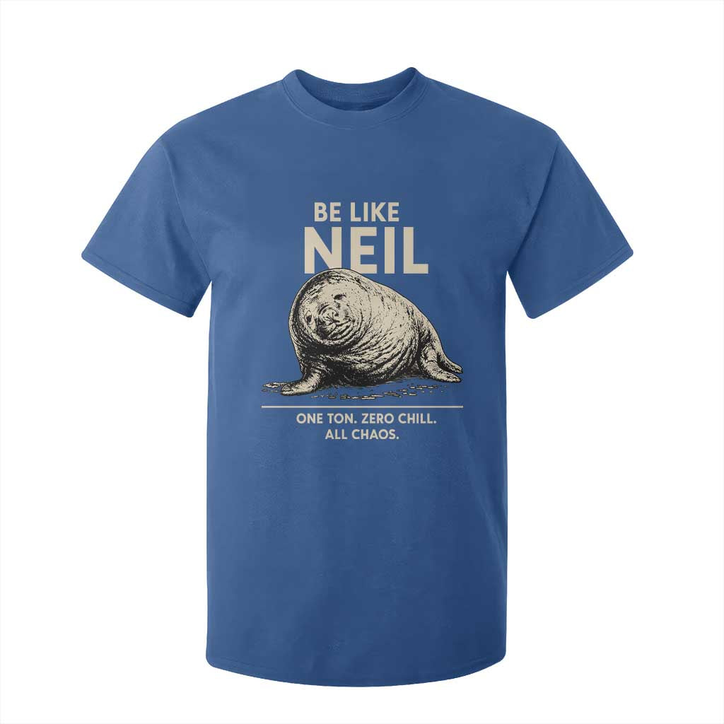 Be Like Neil the Seal One Ton Zero Chill All Chaos T Shirt For Kid Sarcastic Viral Chaotic Elephant Seal Meme Life Advice TS02 Royal Blue Print Your Wear