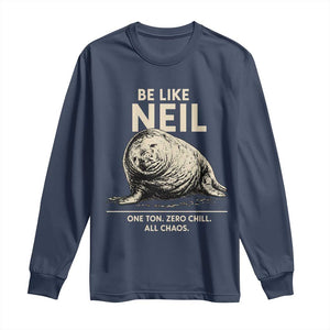Be Like Neil the Seal One Ton Zero Chill All Chaos Long Sleeve Shirt Sarcastic Viral Chaotic Elephant Seal Meme Life Advice TS02 Navy Print Your Wear
