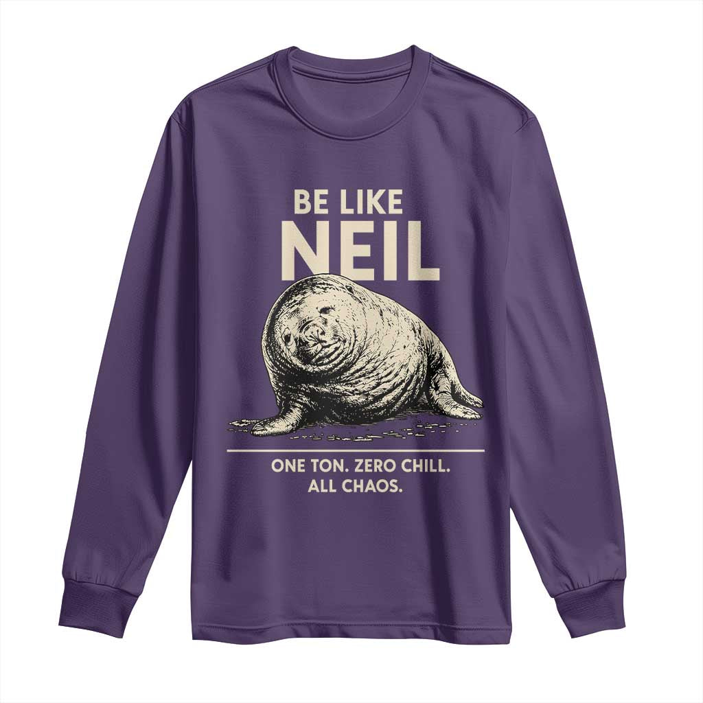 Be Like Neil the Seal One Ton Zero Chill All Chaos Long Sleeve Shirt Sarcastic Viral Chaotic Elephant Seal Meme Life Advice TS02 Purple Print Your Wear