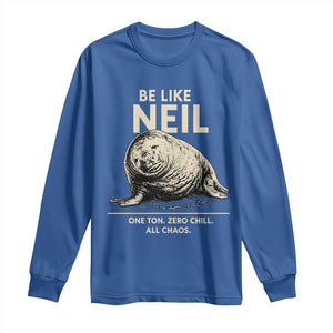 Be Like Neil the Seal One Ton Zero Chill All Chaos Long Sleeve Shirt Sarcastic Viral Chaotic Elephant Seal Meme Life Advice TS02 Royal Blue Print Your Wear