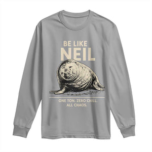 Be Like Neil the Seal One Ton Zero Chill All Chaos Long Sleeve Shirt Sarcastic Viral Chaotic Elephant Seal Meme Life Advice TS02 Sport Gray Print Your Wear