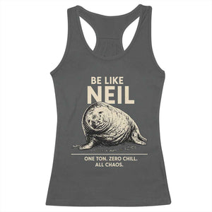 Be Like Neil the Seal One Ton Zero Chill All Chaos Racerback Tank Top Sarcastic Viral Chaotic Elephant Seal Meme Life Advice TS02 Dark Heather Print Your Wear
