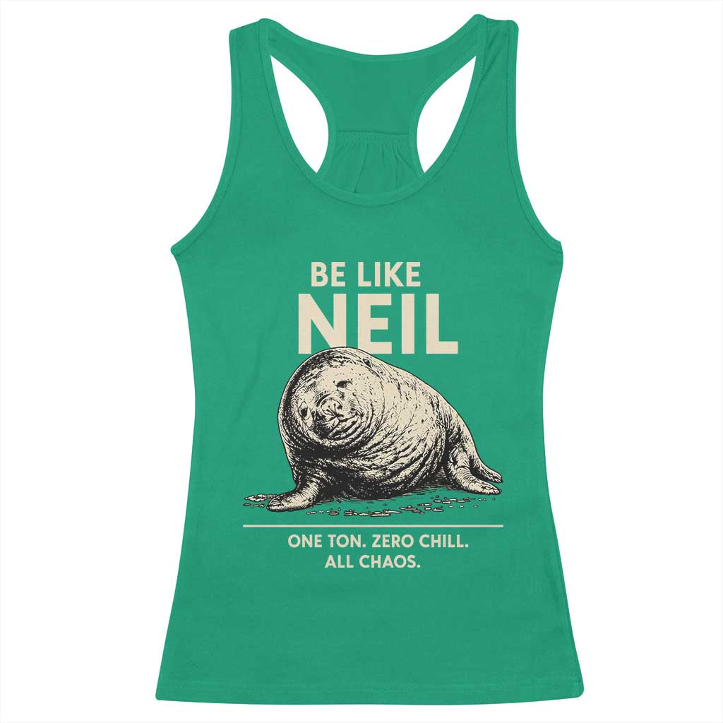 Be Like Neil the Seal One Ton Zero Chill All Chaos Racerback Tank Top Sarcastic Viral Chaotic Elephant Seal Meme Life Advice TS02 Irish Green Print Your Wear