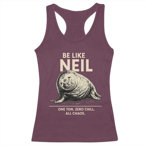 Be Like Neil the Seal One Ton Zero Chill All Chaos Racerback Tank Top Sarcastic Viral Chaotic Elephant Seal Meme Life Advice TS02 Maroon Print Your Wear