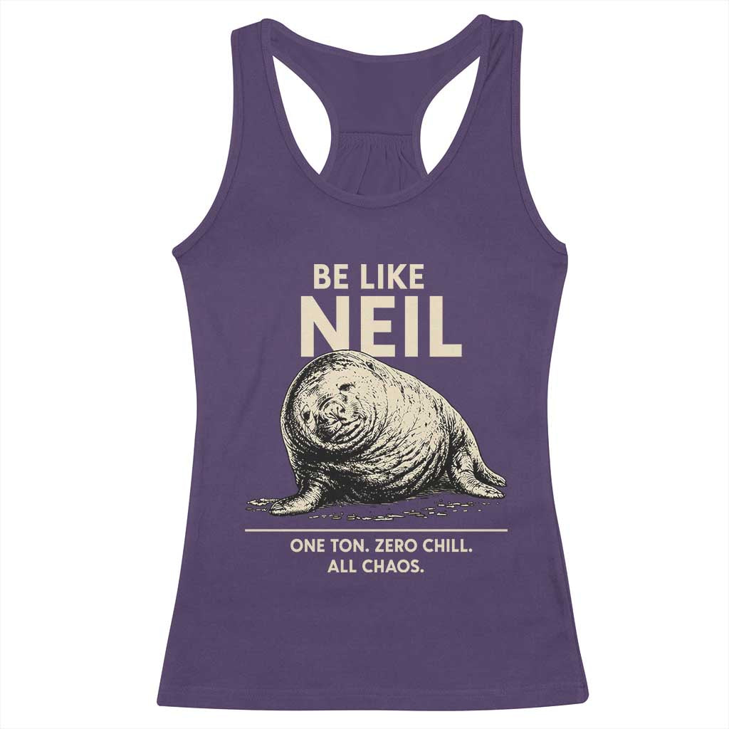 Be Like Neil the Seal One Ton Zero Chill All Chaos Racerback Tank Top Sarcastic Viral Chaotic Elephant Seal Meme Life Advice TS02 Purple Print Your Wear