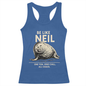 Be Like Neil the Seal One Ton Zero Chill All Chaos Racerback Tank Top Sarcastic Viral Chaotic Elephant Seal Meme Life Advice TS02 Royal Blue Print Your Wear