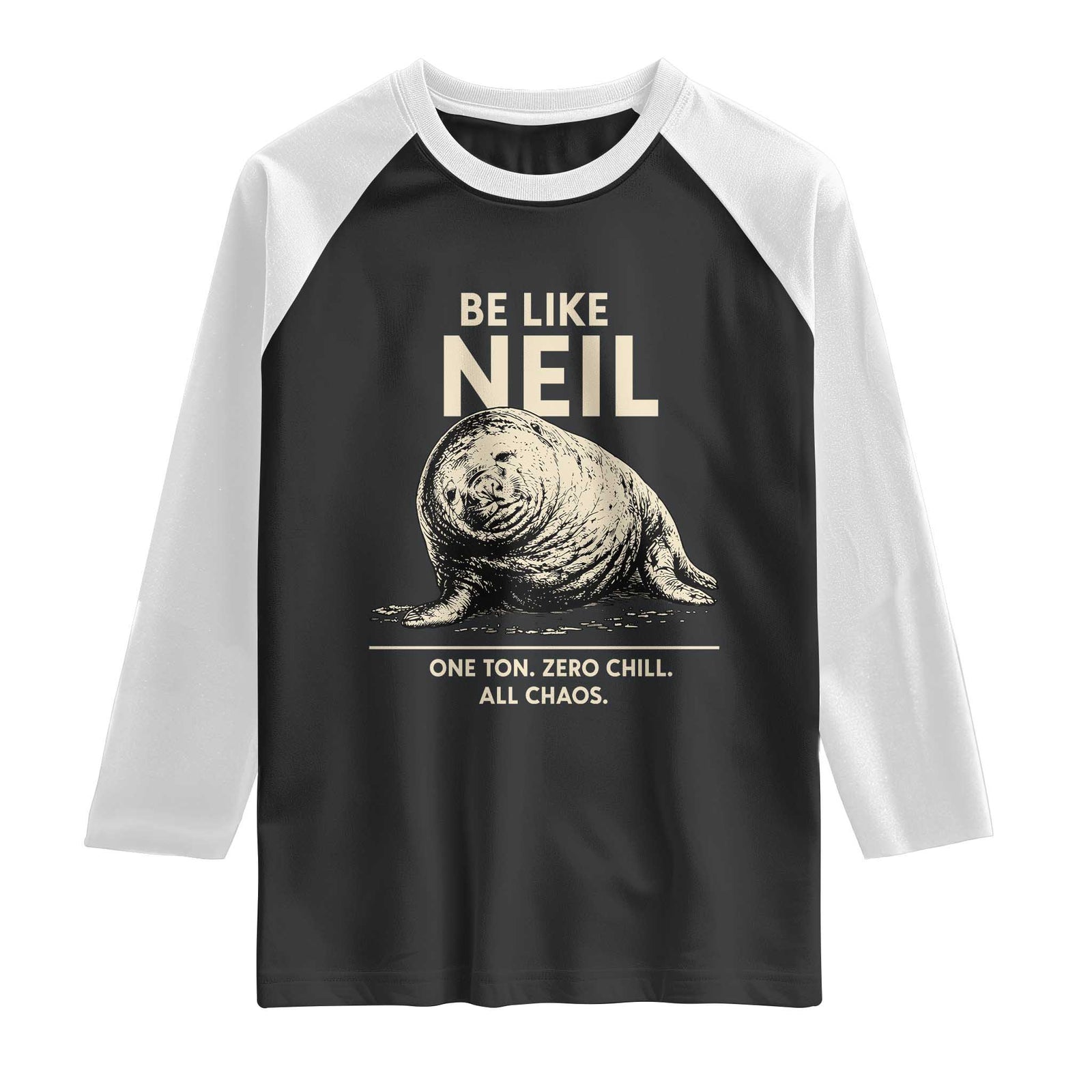 Be Like Neil the Seal One Ton Zero Chill All Chaos Raglan Shirt Sarcastic Viral Chaotic Elephant Seal Meme Life Advice TS02 Black White Print Your Wear