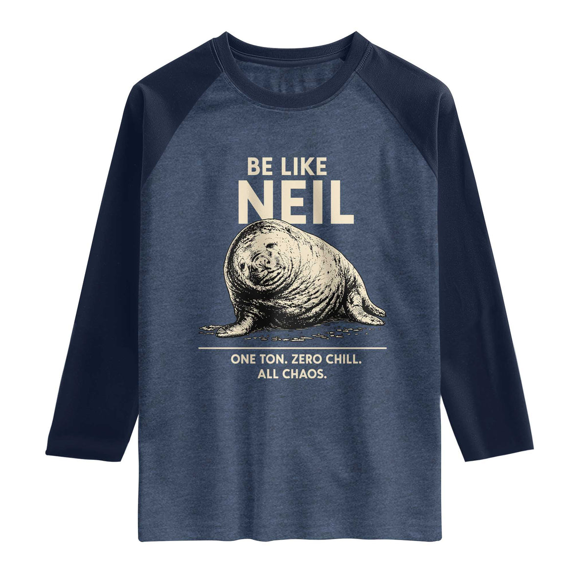 Be Like Neil the Seal One Ton Zero Chill All Chaos Raglan Shirt Sarcastic Viral Chaotic Elephant Seal Meme Life Advice TS02 Heather Denim Navy Print Your Wear