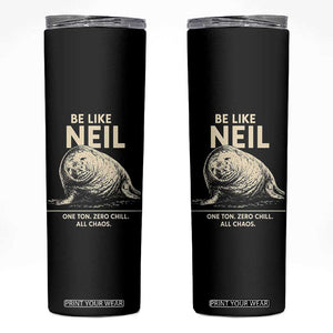 Be Like Neil the Seal One Ton Zero Chill All Chaos Skinny Tumbler Sarcastic Viral Chaotic Elephant Seal Meme Life Advice TS02 Black Print Your Wear
