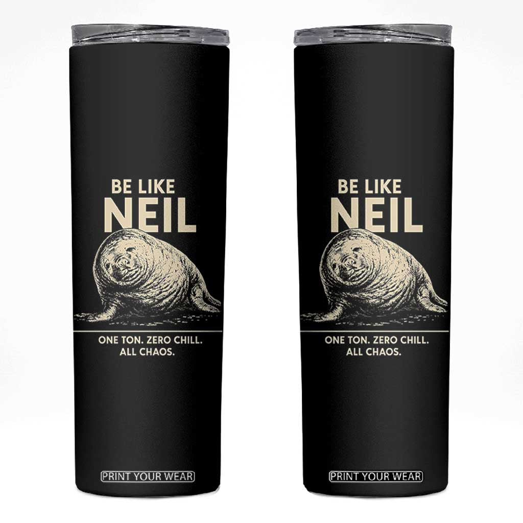Be Like Neil the Seal One Ton Zero Chill All Chaos Skinny Tumbler Sarcastic Viral Chaotic Elephant Seal Meme Life Advice TS02 Black Print Your Wear