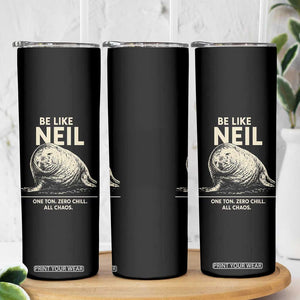Be Like Neil the Seal One Ton Zero Chill All Chaos Skinny Tumbler Sarcastic Viral Chaotic Elephant Seal Meme Life Advice TS02 Print Your Wear