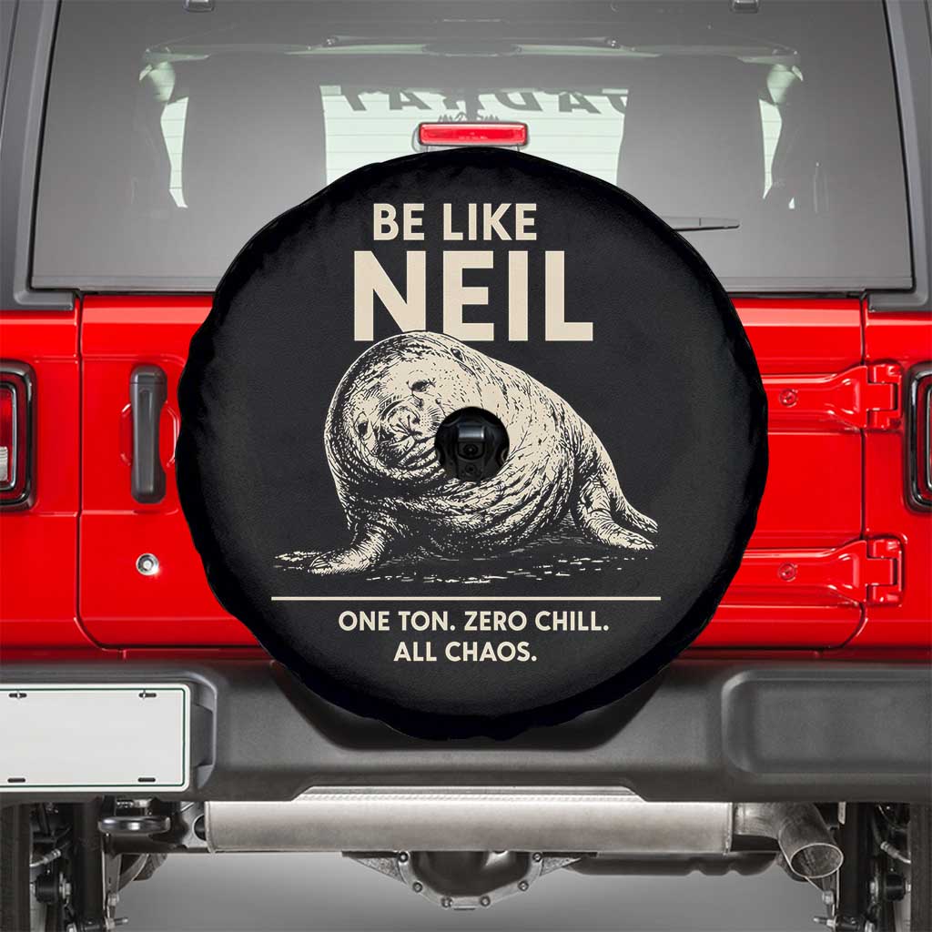 Be Like Neil the Seal One Ton Zero Chill All Chaos Spare Tire Cover Sarcastic Viral Chaotic Elephant Seal Meme Life Advice TS02 Black Print Your Wear