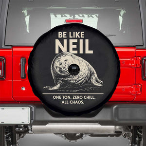 Be Like Neil the Seal One Ton Zero Chill All Chaos Spare Tire Cover Sarcastic Viral Chaotic Elephant Seal Meme Life Advice TS02 Black Print Your Wear